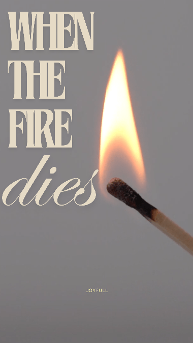 when the fire&nbsp;dies